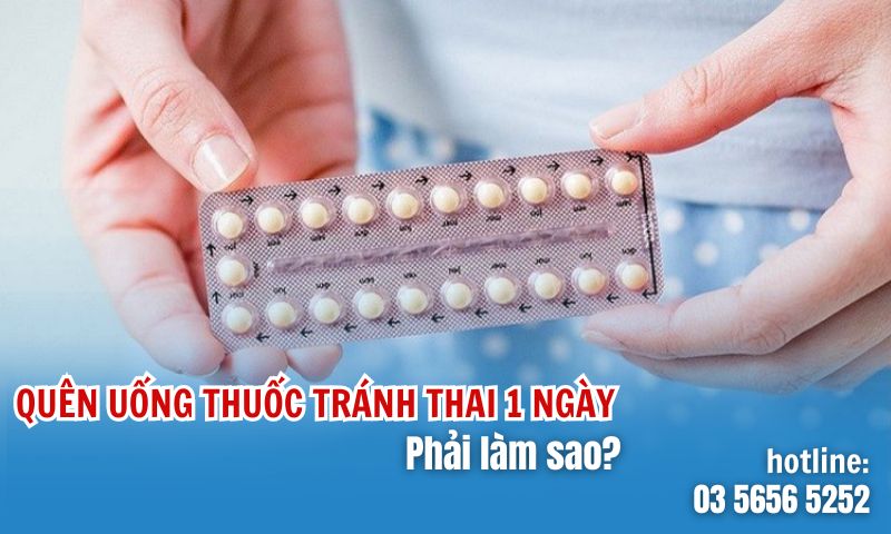 Quên uống thuốc tránh thai 1 ngày phải làm sao?