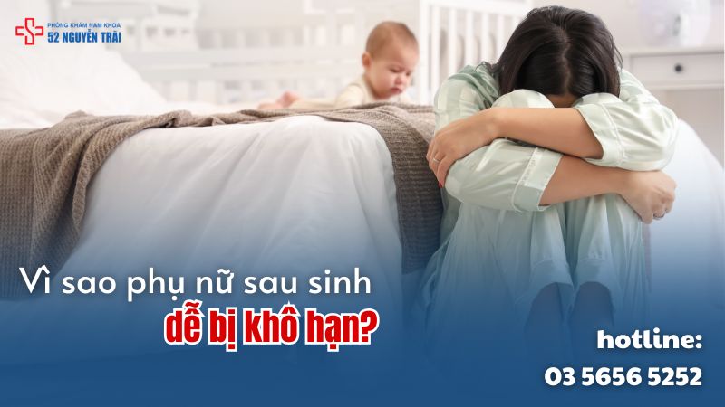 Vì sao phụ nữ sau sinh dễ bị khô hạn?