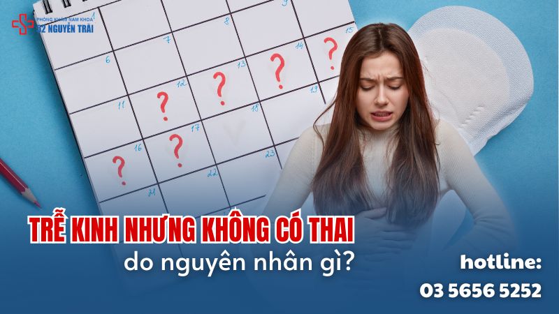 Nguyên nhân trễ kinh nhưng không có thai