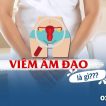 viem-am-dao-trieu-chung-nguyen-nhan-va-cach-dieu-tri-hieu-qua